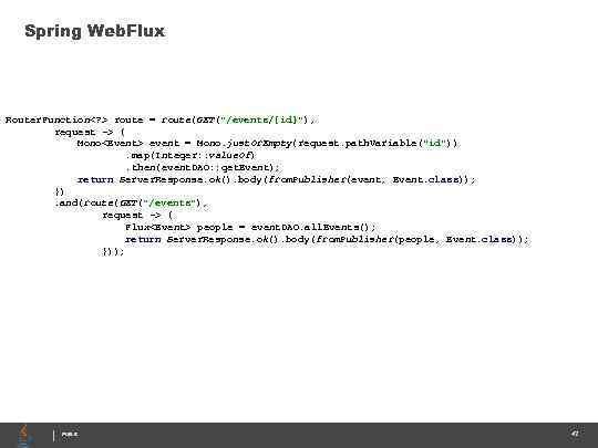 Spring Web. Flux Router. Function<? > route = route(GET("/events/{id}"), request -> { Mono<Event> event