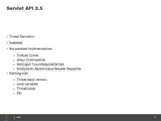 Servlet API 2. 5 • Thread Starvation • Staleness • Not standard implementations –
