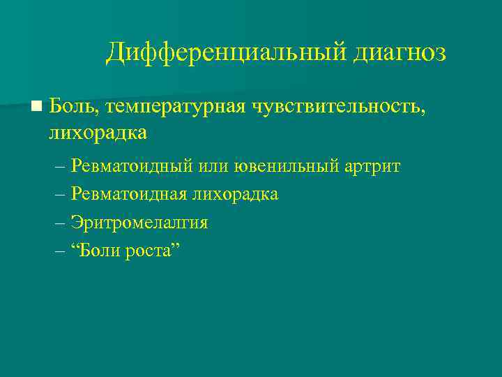 Дифференциальный диагноз n Боль, температурная чувствительность, лихорадка – Ревматоидный или ювенильный артрит – Ревматоидная