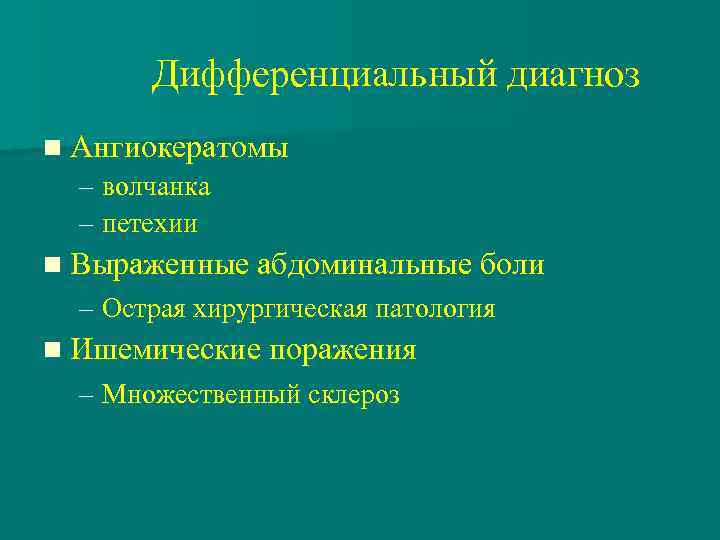 Дифференциальный диагноз n Ангиокератомы – волчанка – петехии n Выраженные абдоминальные боли – Острая