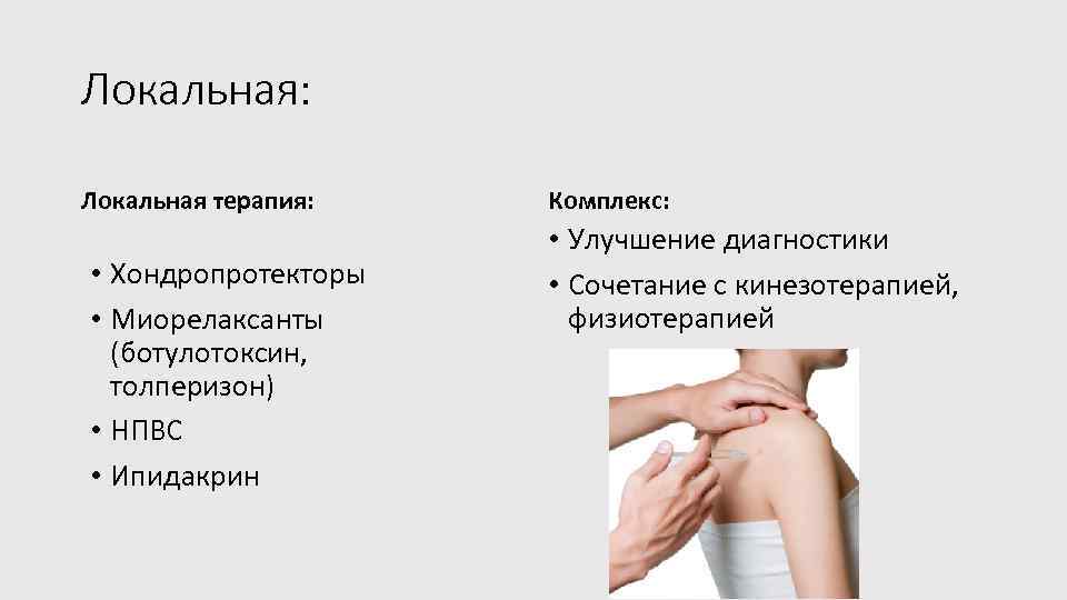 Локальная: Локальная терапия: • Хондропротекторы • Миорелаксанты (ботулотоксин, толперизон) • НПВС • Ипидакрин Комплекс:
