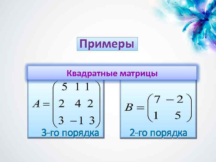 Примеры Квадратные матрицы 3 -го порядка 2 -го порядка 