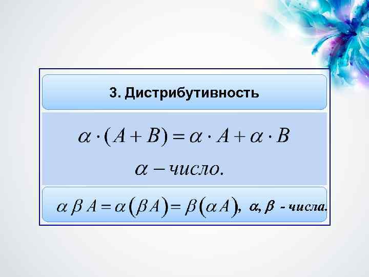 3. Дистрибутивность , , - числа. 