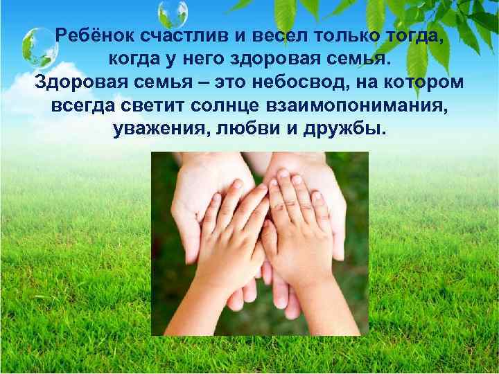Ребёнок счастлив и весел только тогда, когда у него здоровая семья. Здоровая семья –