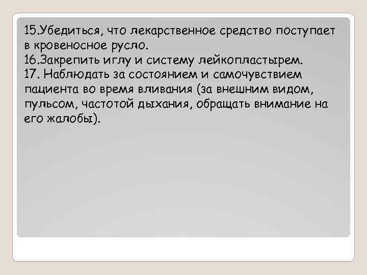 15. Убедиться, что лекарственное средство поступает в кровеносное русло. 16. Закрепить иглу и систему