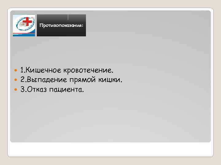 Противопоказания: 1. Кишечное кровотечение. 2. Выпадение прямой кишки. 3. Отказ пациента. 