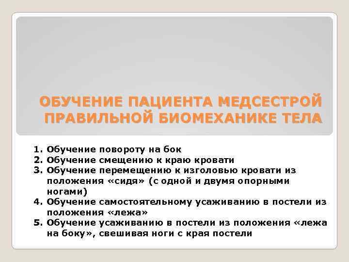 ОБУЧЕНИЕ ПАЦИЕНТА МЕДСЕСТРОЙ ПРАВИЛЬНОЙ БИОМЕХАНИКЕ ТЕЛА 1. Обучение повороту на бок 2. Обучение смещению