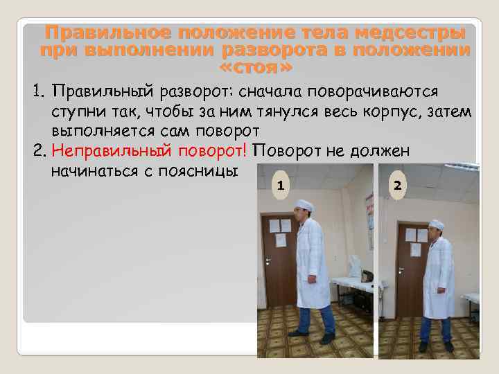 Правильное положение тела медсестры при выполнении разворота в положении «стоя» 1. Правильный разворот: сначала