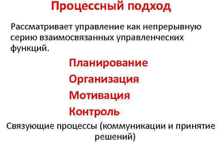 Процессный подход Рассматривает управление как непрерывную серию взаимосвязанных управленческих функций. Планирование Организация Мотивация Контроль