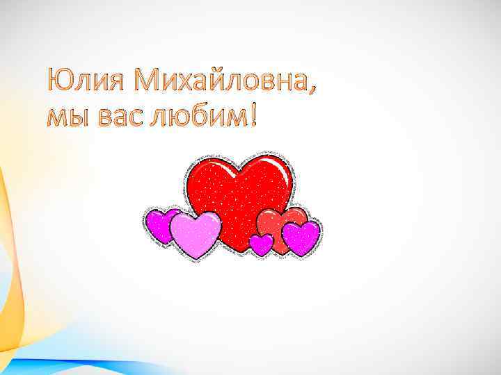 Юлия Михайловна, мы вас любим! 