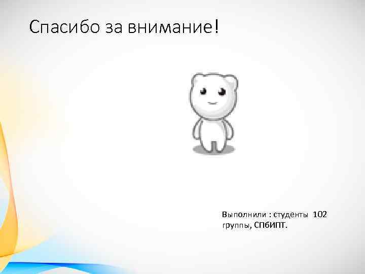 Спасибо за внимание! Выполнили : студенты 102 группы, СПб. ИПТ. 