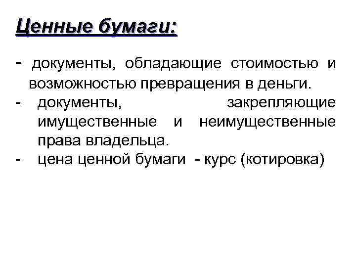 Ценные бумаги: - документы, обладающие стоимостью и возможностью превращения в деньги. - документы, закрепляющие