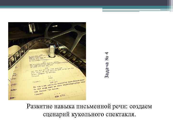 Задача № 4 Развитие навыка письменной речи: создаем сценарий кукольного спектакля. 