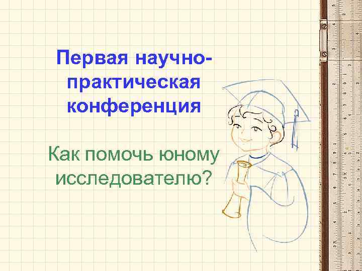 Первая научнопрактическая конференция Как помочь юному исследователю? 