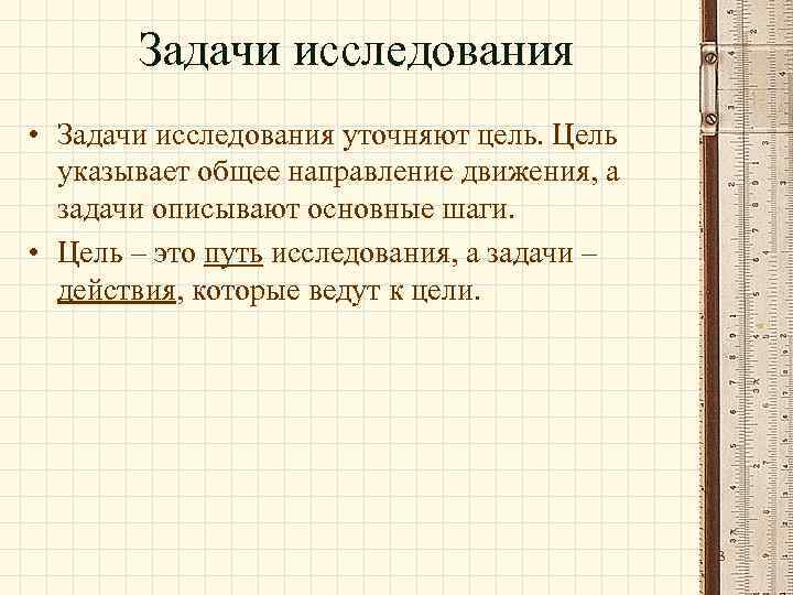 Задачи исследования • Задачи исследования уточняют цель. Цель указывает общее направление движения, а задачи