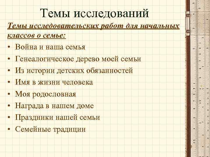 Темы исследований Темы исследовательских работ для начальных классов о семье: • Война и наша