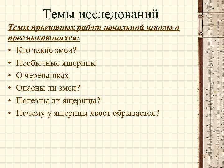 Темы исследований Темы проектных работ начальной школы о пресмыкающихся: • Кто такие змеи? •