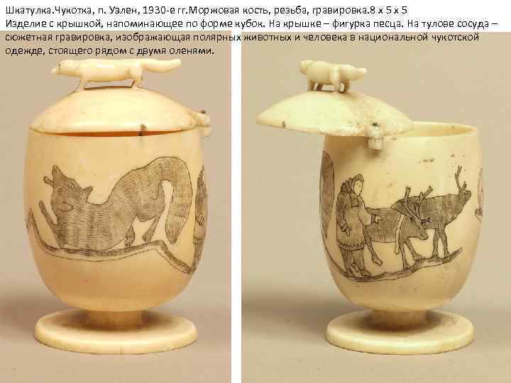 Шкатулка. Чукотка, п. Уэлен, 1930 -е гг. Моржовая кость, резьба, гравировка. 8 х 5