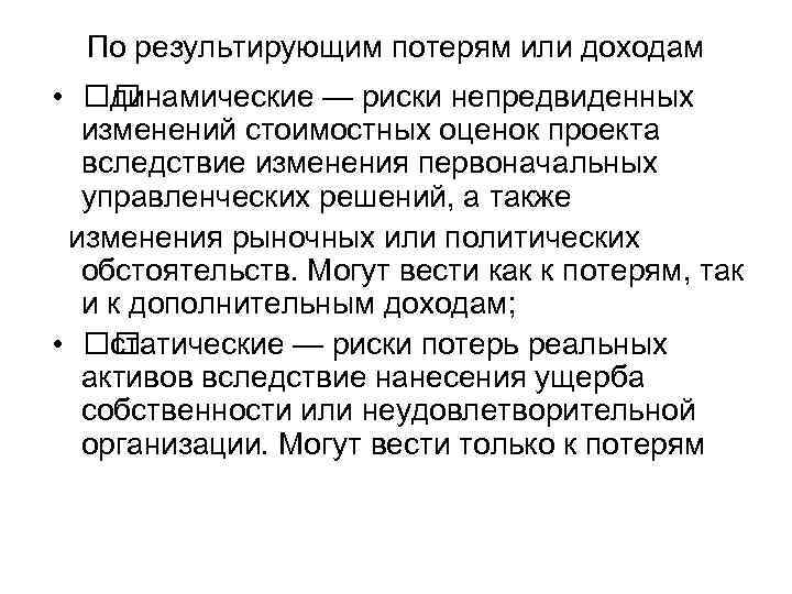 По результирующим потерям или доходам • динамические — риски непредвиденных изменений стоимостных оценок проекта