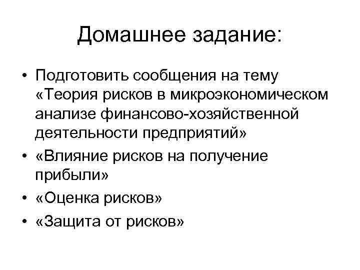 Домашнее задание: • Подготовить сообщения на тему «Теория рисков в микроэкономическом анализе финансово-хозяйственной деятельности