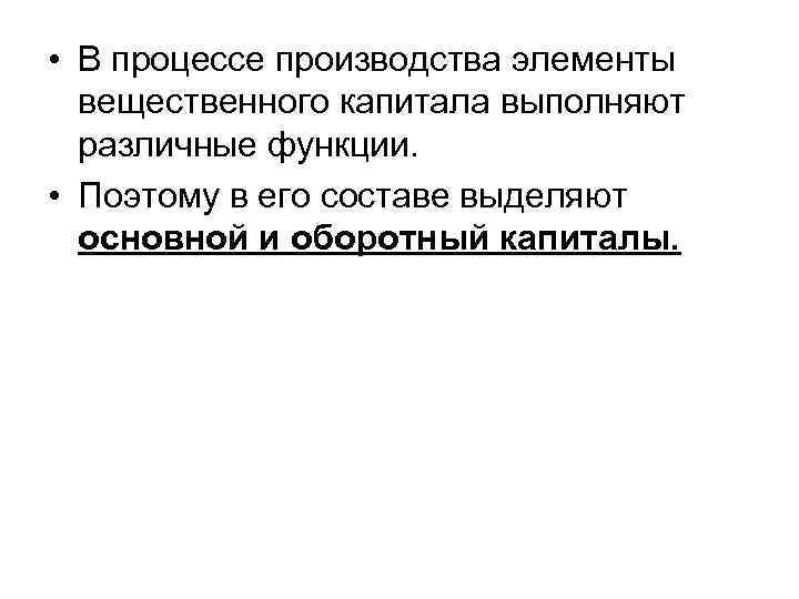  • В процессе производства элементы вещественного капитала выполняют различные функции. • Поэтому в