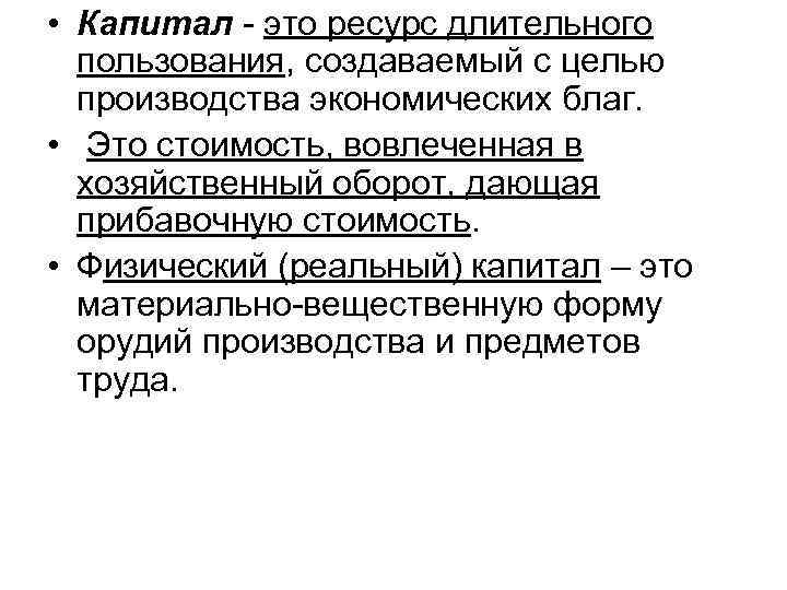  • Капитал - это ресурс длительного пользования, создаваемый с целью производства экономических благ.