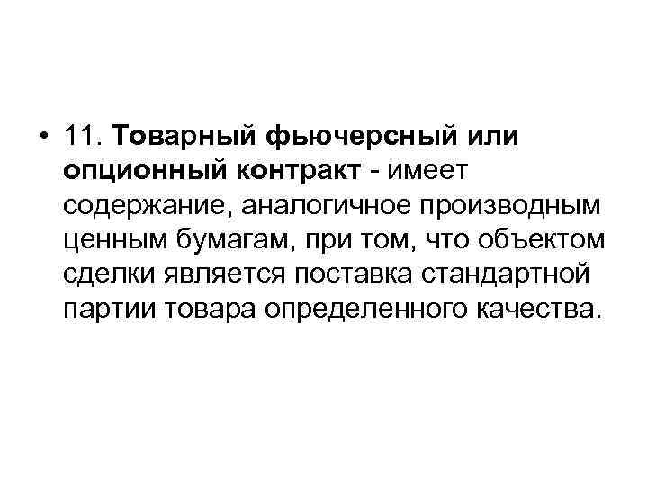  • 11. Товарный фьючерсный или опционный контракт - имеет содержание, аналогичное производным ценным