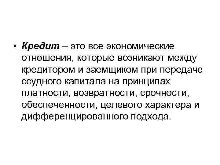  • Кредит – это все экономические отношения, которые возникают между кредитором и заемщиком