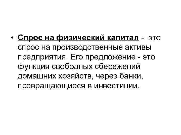  • Спрос на физический капитал - это спрос на производственные активы предприятия. Его