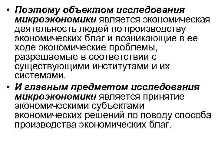  • Поэтому объектом исследования микроэкономики является экономическая деятельность людей по производству экономических благ