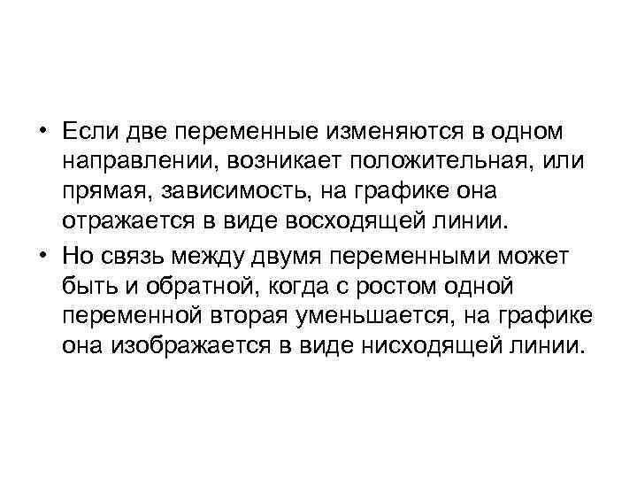  • Если две переменные изменяются в одном направлении, возникает положительная, или прямая, зависимость,