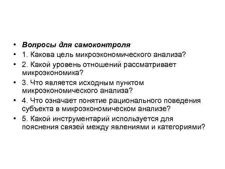  • Вопросы для самоконтроля • 1. Какова цель микроэкономического анализа? • 2. Какой