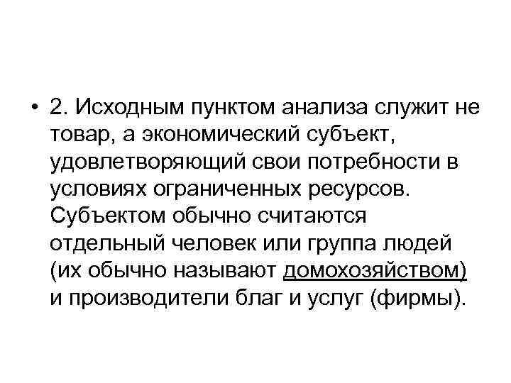  • 2. Исходным пунктом анализа служит не товар, а экономический субъект, удовлетворяющий свои