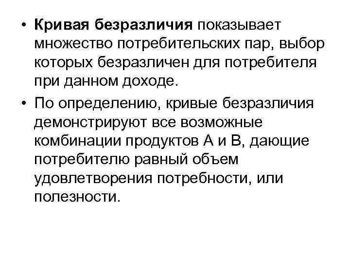  • Кривая безразличия показывает множество потребительских пар, выбор которых безразличен для потребителя при