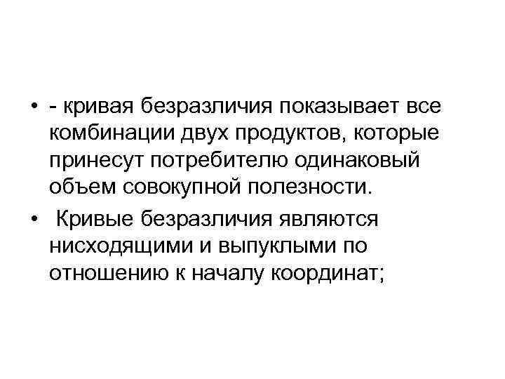  • - кривая безразличия показывает все комбинации двух продуктов, которые принесут потребителю одинаковый