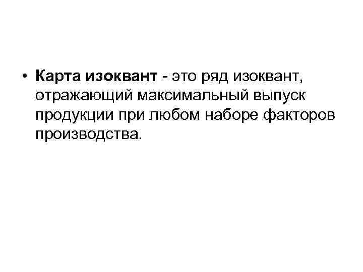  • Карта изоквант - это ряд изоквант, отражающий максимальный выпуск продукции при любом