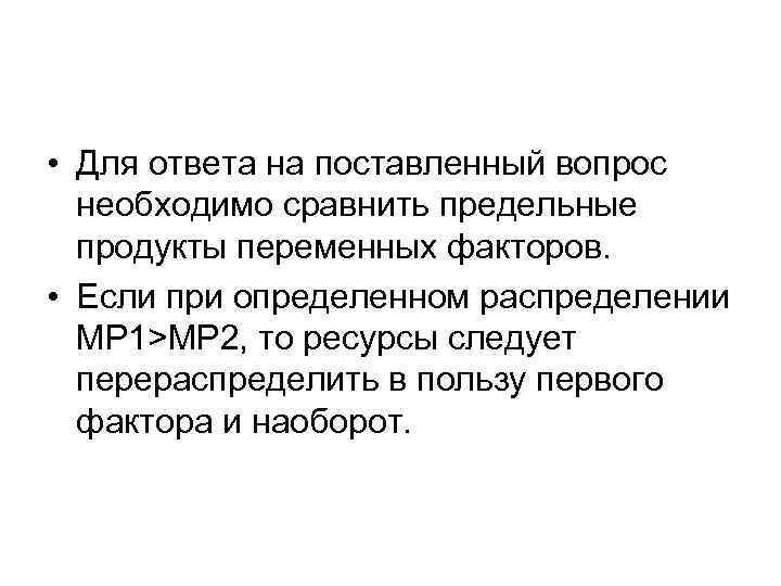  • Для ответа на поставленный вопрос необходимо сравнить предельные продукты переменных факторов. •