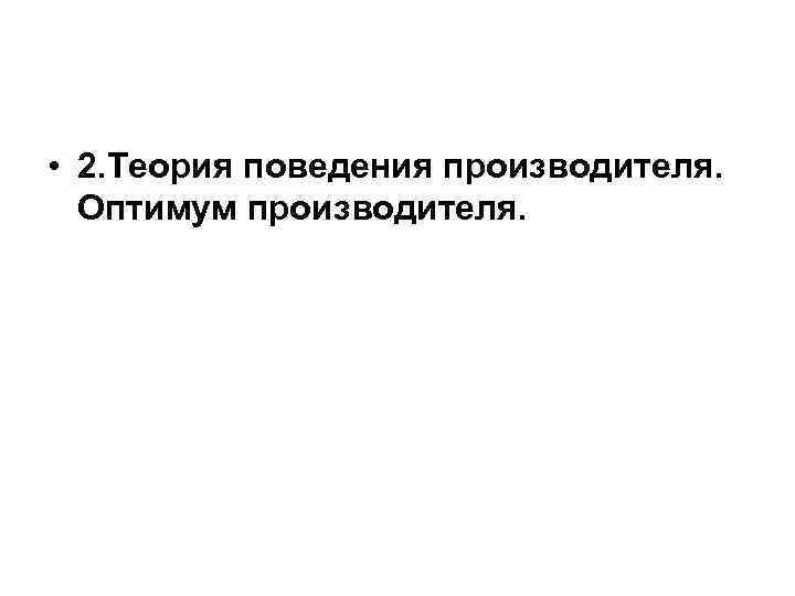  • 2. Теория поведения производителя. Оптимум производителя. 