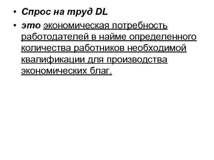  • Спрос на труд DL • это экономическая потребность работодателей в найме определенного