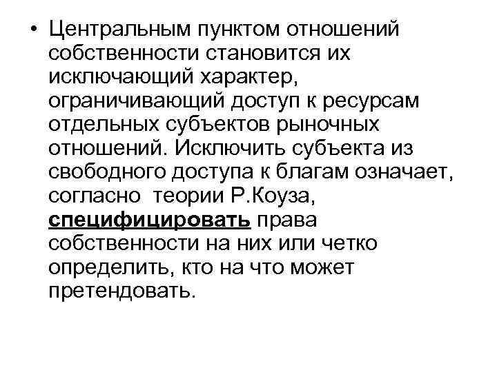  • Центральным пунктом отношений собственности становится их исключающий характер, ограничивающий доступ к ресурсам