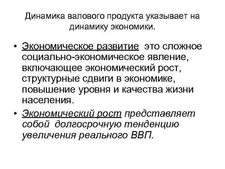 Динамика валового продукта указывает на динамику экономики. • Экономическое развитие это сложное социально-экономическое явление,