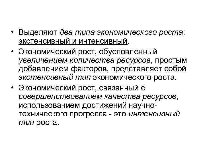  • Выделяют два типа экономического роста: экстенсивный и интенсивный. • Экономический рост, обусловленный