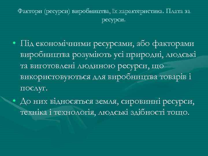 Фактори (ресурси) виробництва, їх характеристика. Плата за ресурси. • Під економічними ресурсами, або факторами