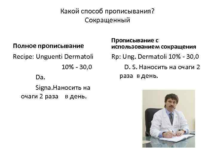 Какой способ прописывания? Сокращенный Полное прописывание Recipe: Unguenti Dermatoli 10% - 30, 0 Da.