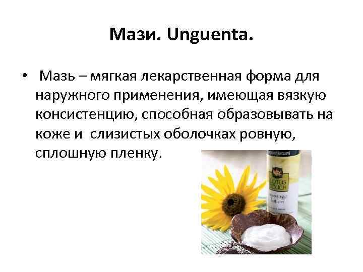 Мази. Unguenta. • Мазь – мягкая лекарственная форма для наружного применения, имеющая вязкую консистенцию,