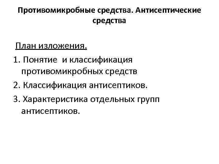 Противомикробные средства. Антисептические средства План изложения. 1. Понятие и классификация противомикробных средств 2. Классификация