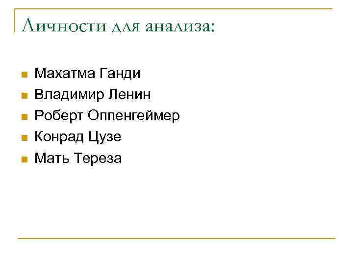 Личности для анализа: n n n Махатма Ганди Владимир Ленин Роберт Оппенгеймер Конрад Цузе