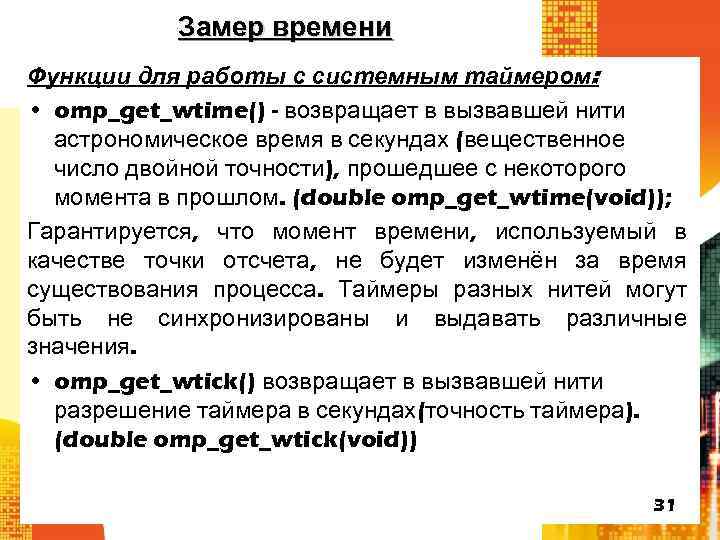 Замер времени Функции для работы с системным таймером: • omp_get_wtime() - возвращает в вызвавшей