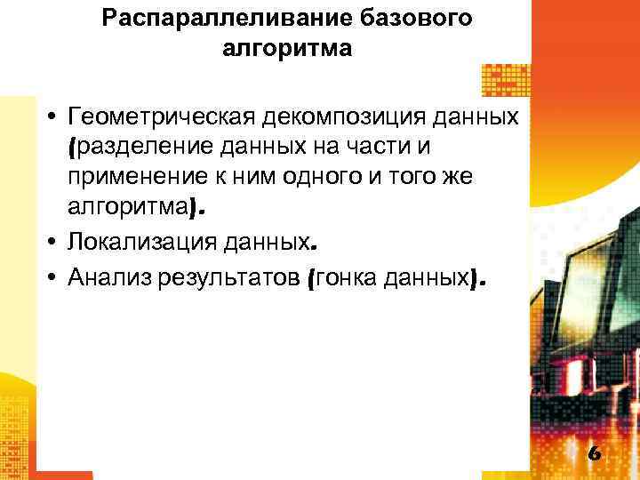 Распараллеливание базового алгоритма • Геометрическая декомпозиция данных (разделение данных на части и применение к