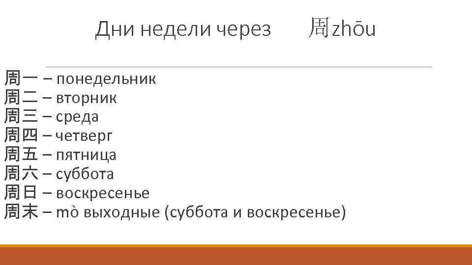 Дни недели через 周zhōu 周一 – понедельник 周二 – вторник 周三 – среда 周四